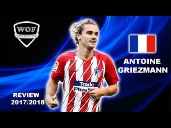 Video: ANTOINE GRIEZMANN | Unreal Speed, Goals, Skills, Assists | 2017/2018 (HD)